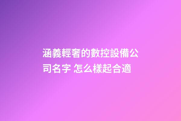 涵義輕奢的數控設備公司名字 怎么樣起合適-第1張-公司起名-玄機派